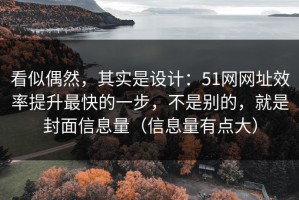 看似偶然，其实是设计：51网网址效率提升最快的一步，不是别的，就是封面信息量（信息量有点大）