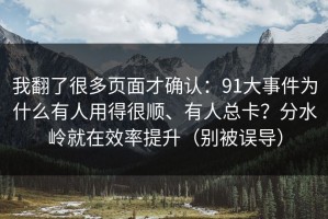 我翻了很多页面才确认：91大事件为什么有人用得很顺、有人总卡？分水岭就在效率提升（别被误导）