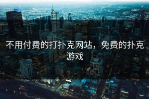 不用付费的打扑克网站，免费的扑克游戏