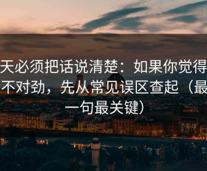 今天必须把话说清楚：如果你觉得91网不对劲，先从常见误区查起（最后一句最关键）